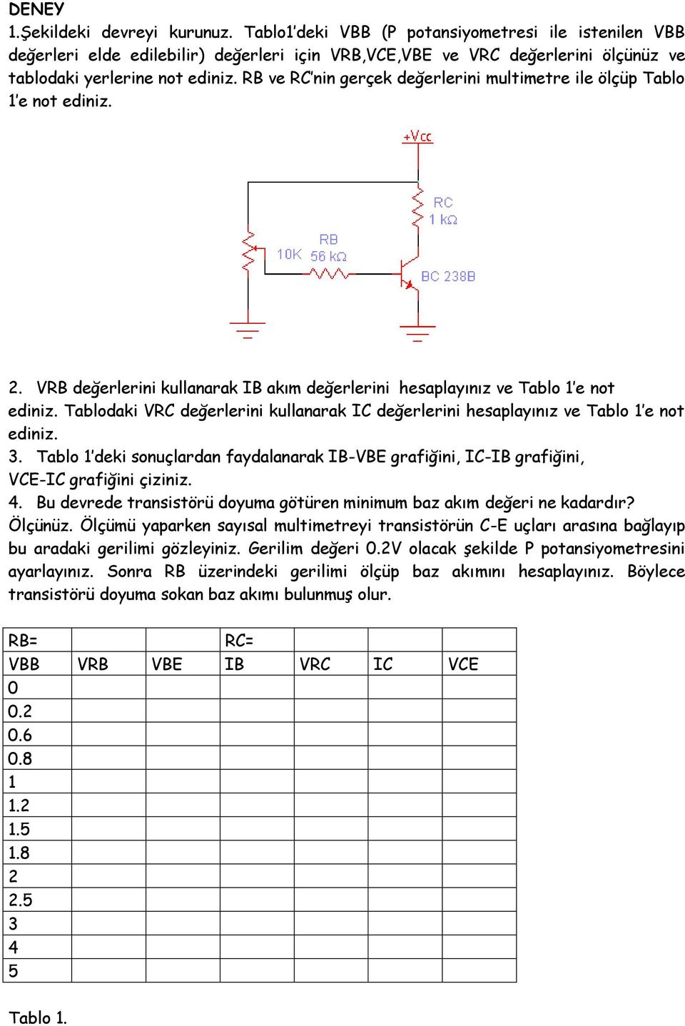 RB ve RC nin gerçek değerlerini multimetre ile ölçüp Tablo 1 e not ediniz. 2. VRB değerlerini kullanarak IB akım değerlerini hesaplayınız ve Tablo 1 e not ediniz.