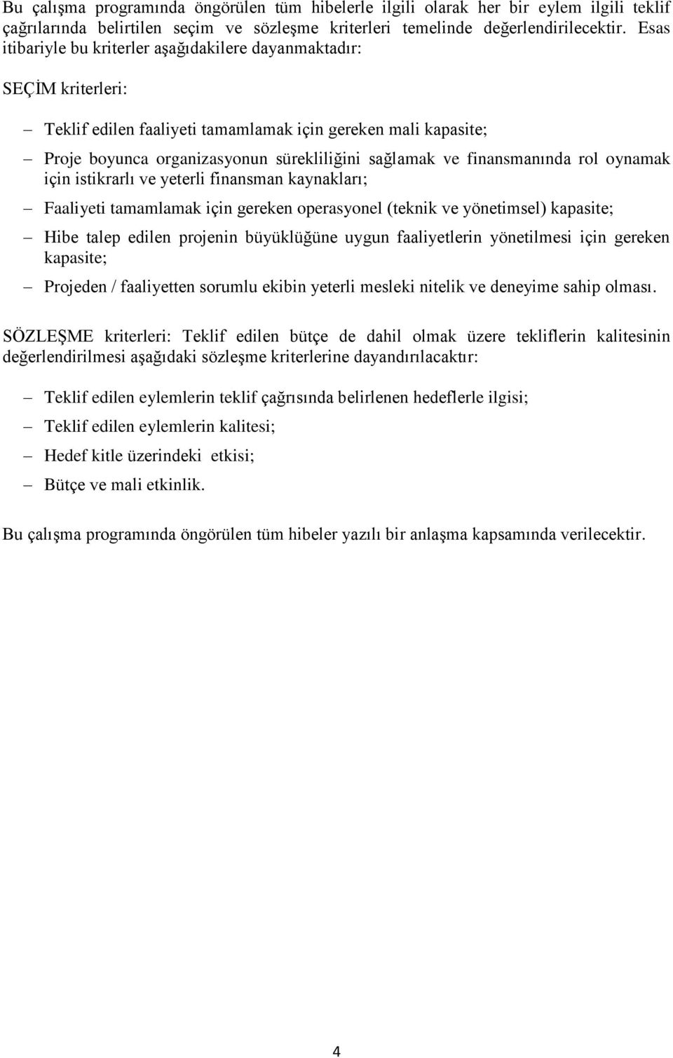 finansmanında rol oynamak için istikrarlı ve yeterli finansman kaynakları; Faaliyeti tamamlamak için gereken operasyonel (teknik ve yönetimsel) kapasite; Hibe talep edilen projenin büyüklüğüne uygun