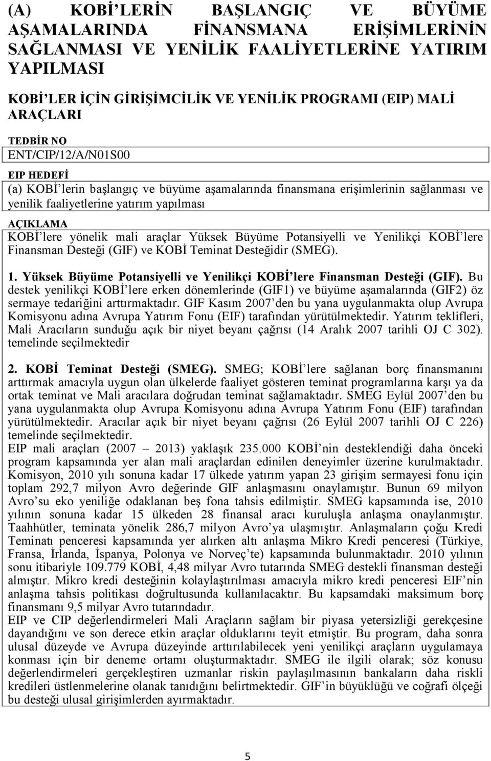 Yüksek Büyüme Potansiyelli ve Yenilikçi KOBİ lere Finansman Desteği (GIF) ve KOBİ Teminat Desteğidir (SMEG). 1. Yüksek Büyüme Potansiyelli ve Yenilikçi KOBĠ lere Finansman Desteği (GIF).