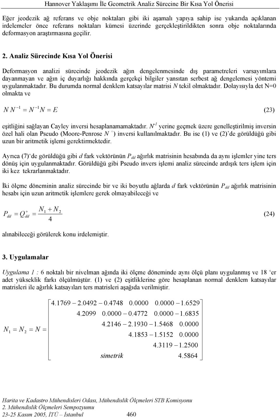 . Analz Sürecne Kısa Yol Öners Deformasyon analz sürecne jeoezk ağın engelenmesne ış parametreler varsayımlara ayanmayan ve ağın ç uyarlığı hakkına gerçekç blgler yansıtan serbest ağ engelemes yöntem