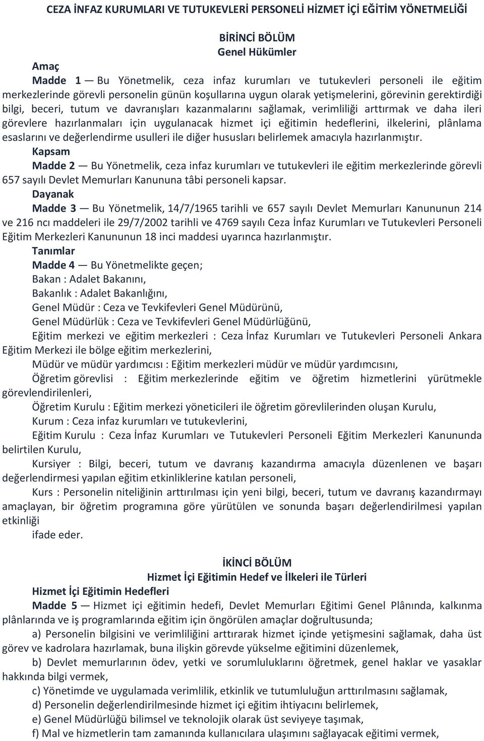 görevlere hazırlanmaları için uygulanacak hizmet içi eğitimin hedeflerini, ilkelerini, plânlama esaslarını ve değerlendirme usulleri ile diğer hususları belirlemek amacıyla hazırlanmıştır.