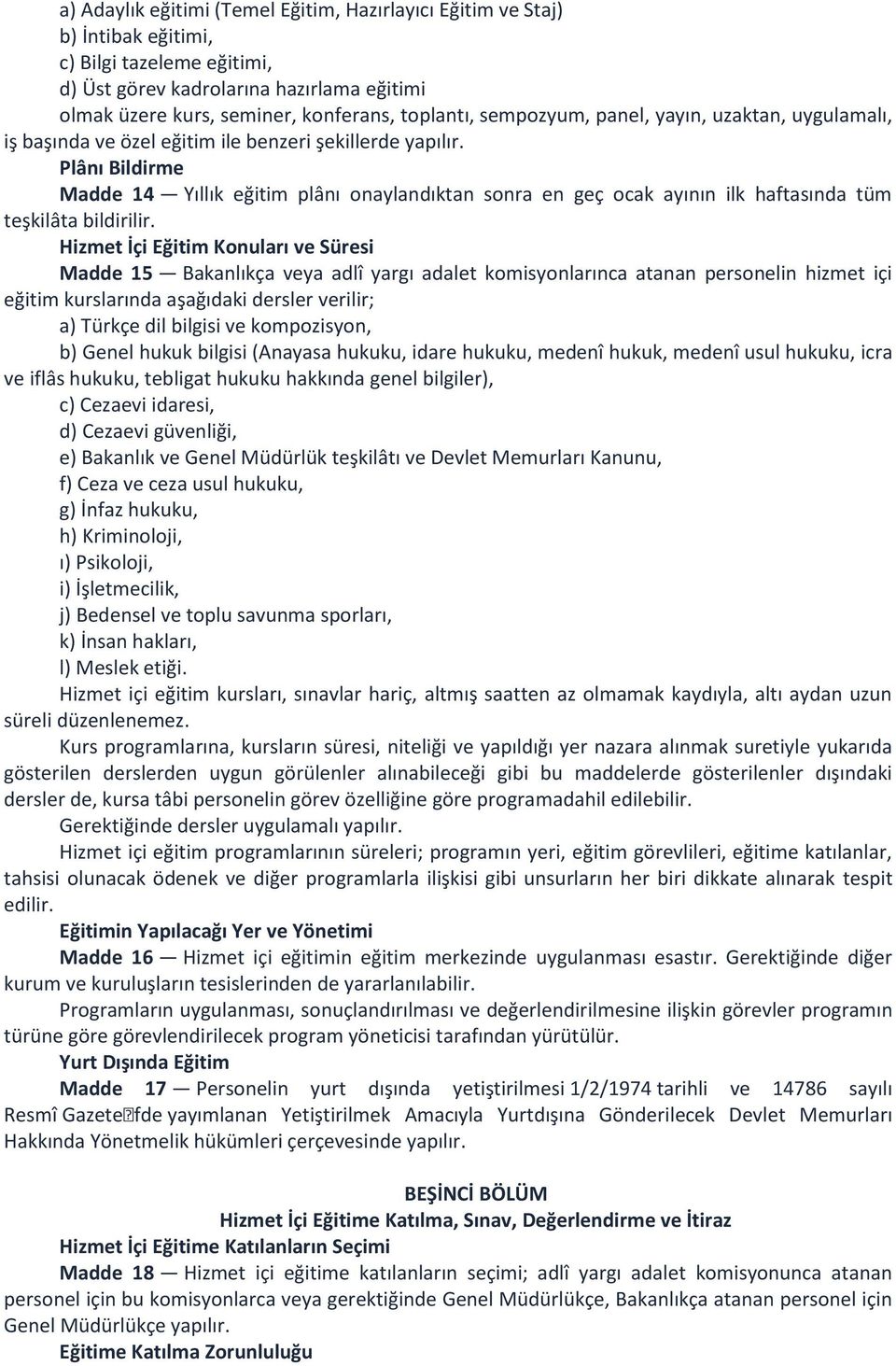 Plânı Bildirme Madde 14 Yıllık eğitim plânı onaylandıktan sonra en geç ocak ayının ilk haftasında tüm teşkilâta bildirilir.