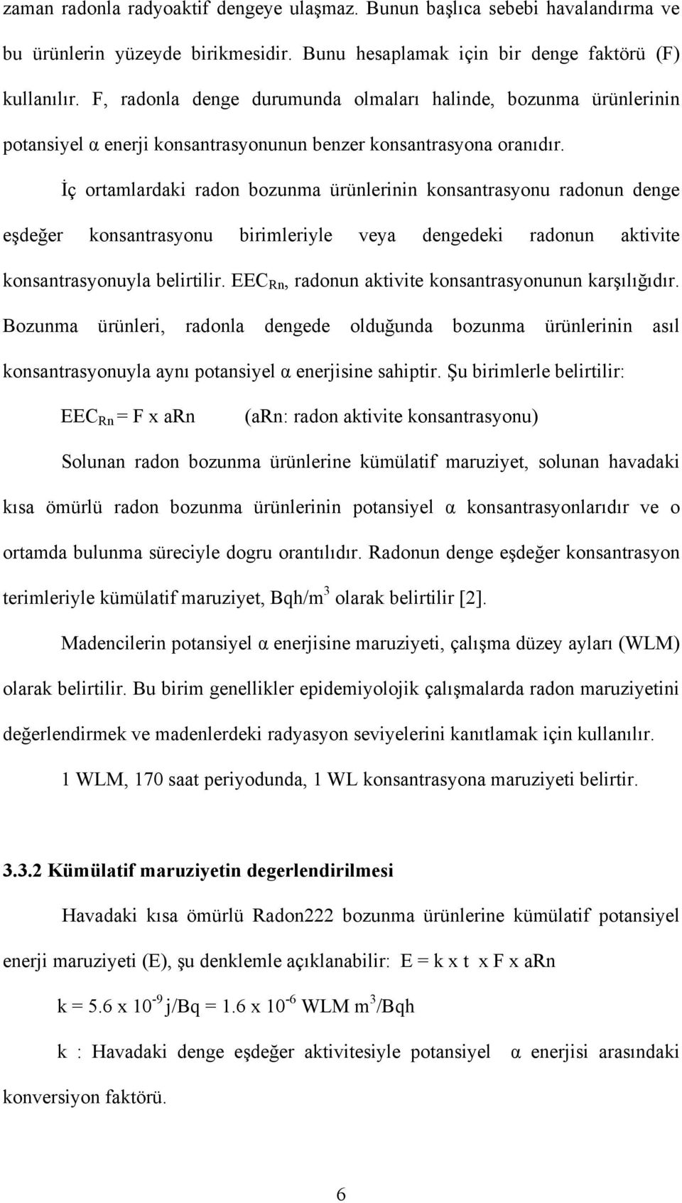 İç ortamlardaki radon bozunma ürünlerinin konsantrasyonu radonun denge eşdeğer konsantrasyonu birimleriyle veya dengedeki radonun aktivite konsantrasyonuyla belirtilir.