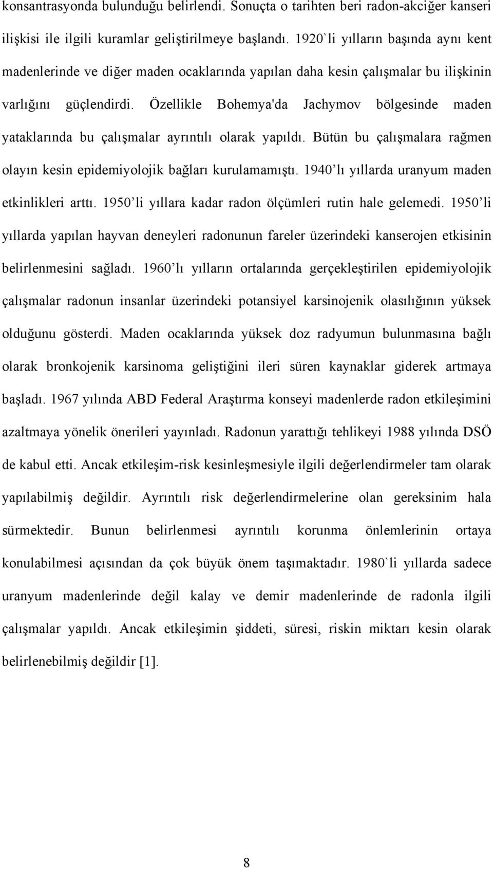 Özellikle Bohemya'da Jachymov bölgesinde maden yataklarında bu çalışmalar ayrıntılı olarak yapıldı. Bütün bu çalışmalara rağmen olayın kesin epidemiyolojik bağları kurulamamıştı.