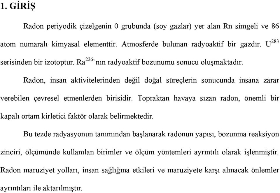 Radon, insan aktivitelerinden değil doğal süreçlerin sonucunda insana zarar verebilen çevresel etmenlerden birisidir.