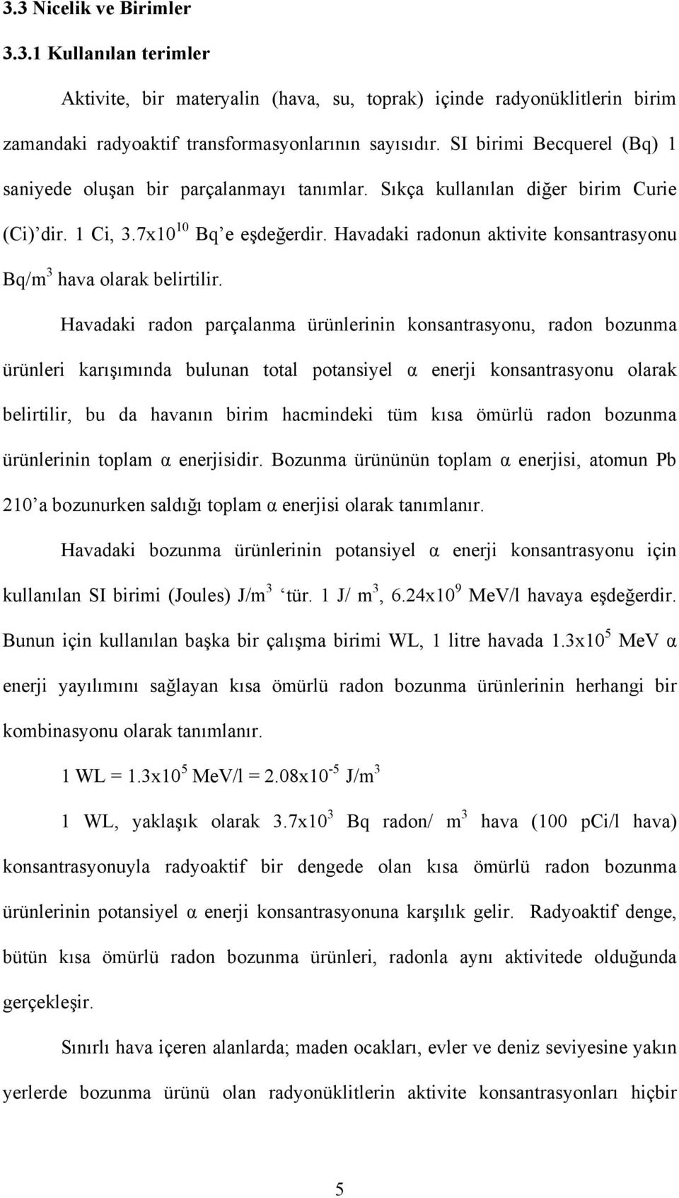 Havadaki radonun aktivite konsantrasyonu Bq/m 3 hava olarak belirtilir.