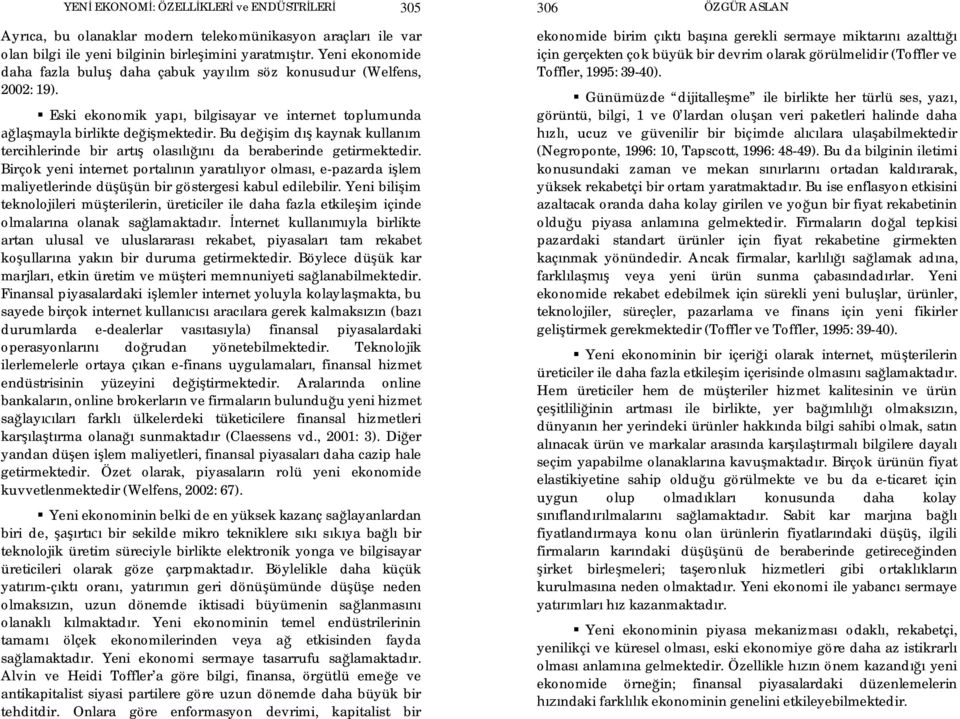 Bu de im d kaynak kullan m tercihlerinde bir art olas da beraberinde getirmektedir. Birçok yeni internet portal n yarat yor olmas, e-pazarda i lem maliyetlerinde dü ün bir göstergesi kabul edilebilir.