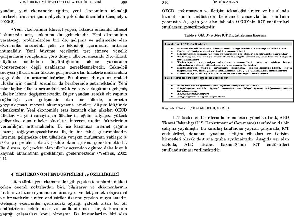 Yeni ekonominin yarataca problemlerden biri de, geli mi ve geli mekte olan ekonomiler aras ndaki gelir ve teknoloji uçurumunu artt rma ihtimalidir.