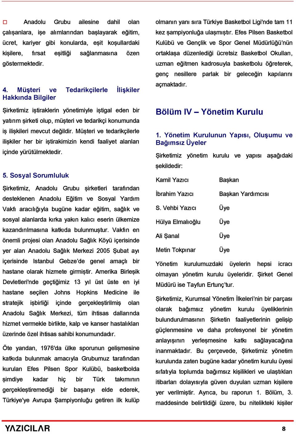 Müşteri ve tedarikçilerle ilişkiler her bir iştirakimizin kendi faaliyet alanları içinde yürütülmektedir. 5.