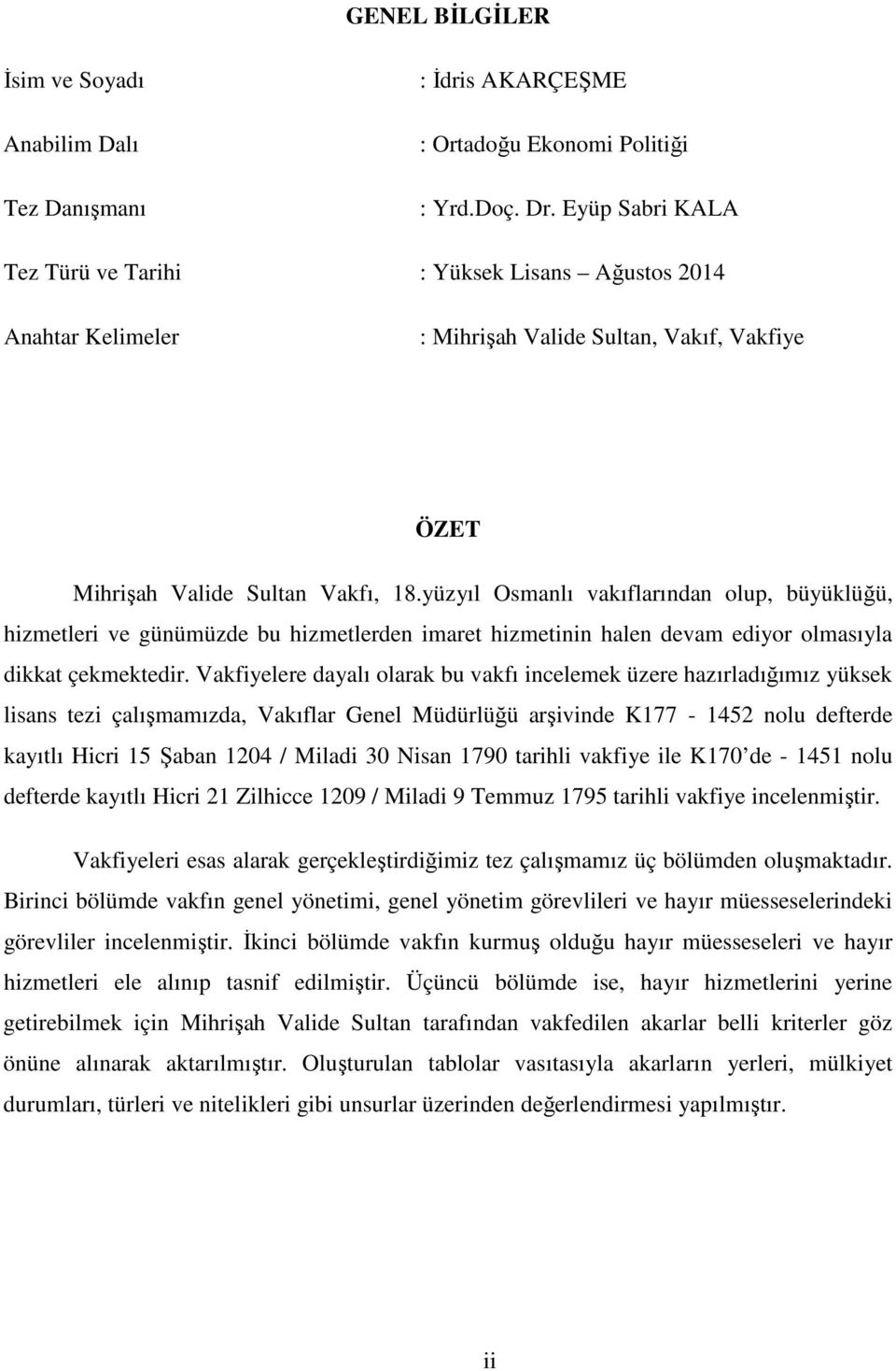 yüzyıl Osmanlı vakıflarından olup, büyüklüğü, hizmetleri ve günümüzde bu hizmetlerden imaret hizmetinin halen devam ediyor olmasıyla dikkat çekmektedir.