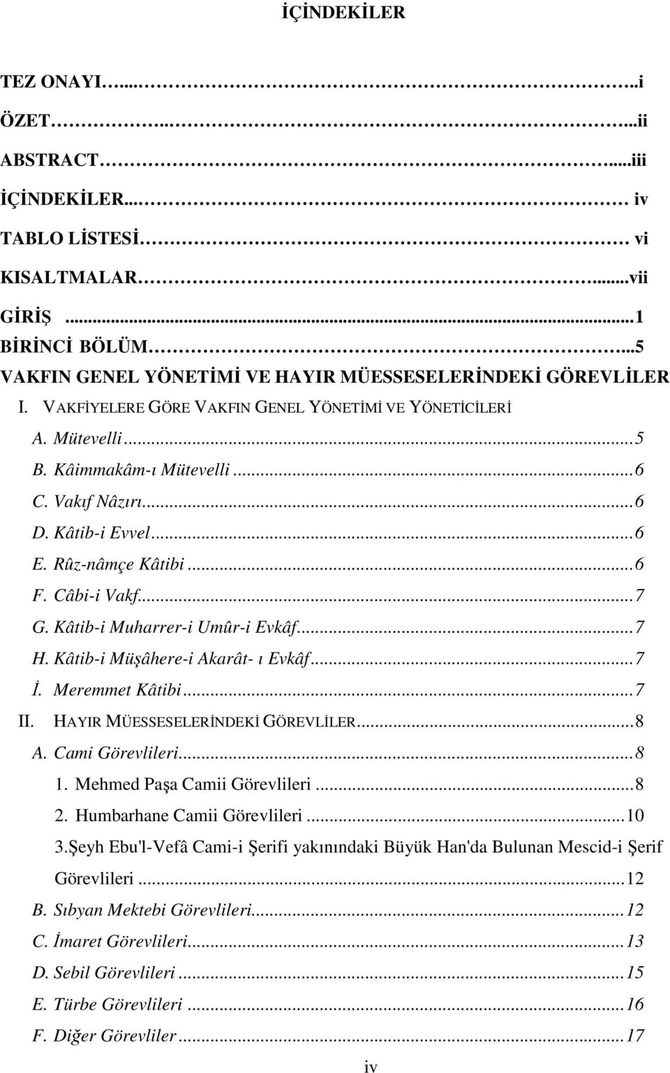 Kâtib-i Muharrer-i Umûr-i Evkâf... 7 H. Kâtib-i Müşâhere-i Akarât- ı Evkâf... 7 İ. Meremmet Kâtibi... 7 II. HAYIR MÜESSESELERİNDEKİ GÖREVLİLER... 8 A. Cami Görevlileri... 8 1.