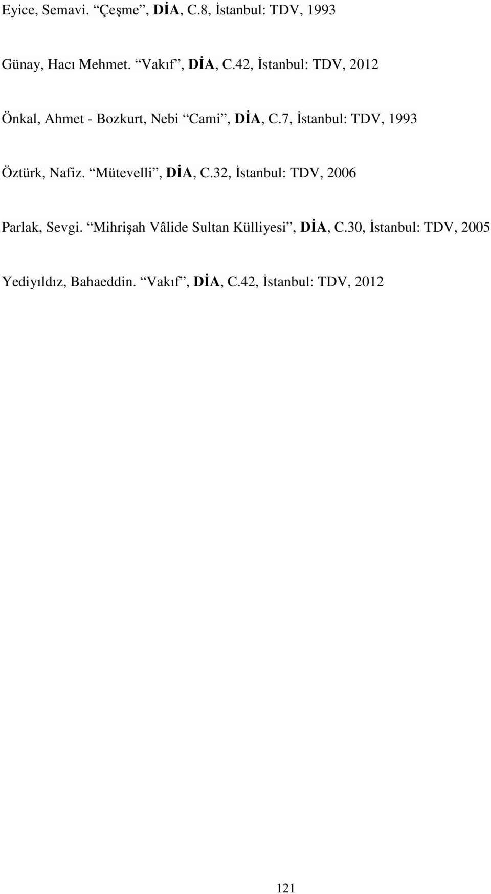 7, İstanbul: TDV, 1993 Öztürk, Nafiz. Mütevelli, DİA, C.32, İstanbul: TDV, 2006 Parlak, Sevgi.