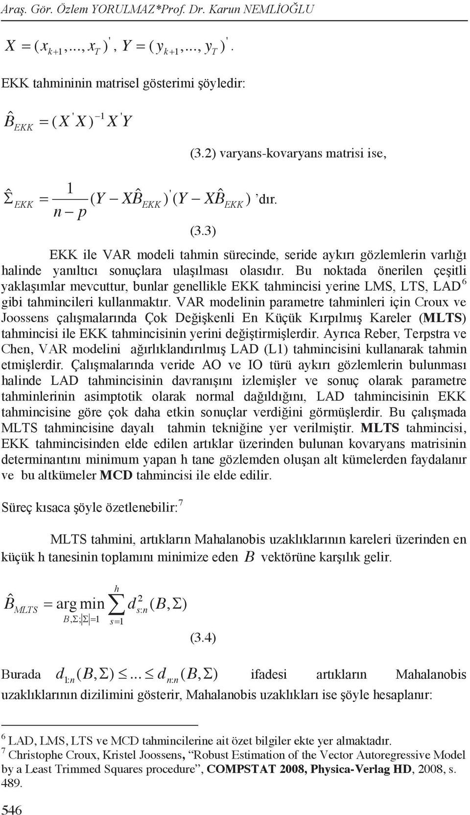 7 küçük h B Bˆ arg min d ( B, ) MLTS h B, ; 1 s 1 2 s: n (3.4) d ( B, ).