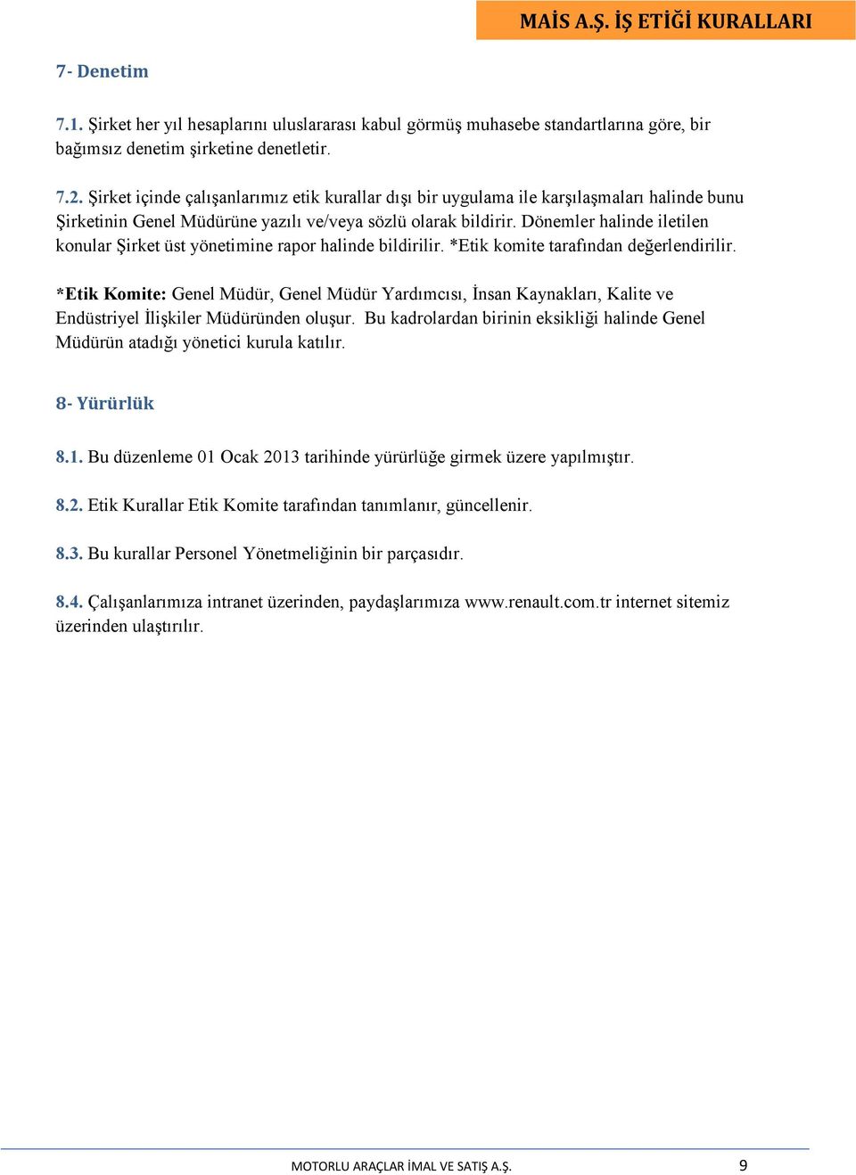 Dönemler halinde iletilen konular Şirket üst yönetimine rapor halinde bildirilir. *Etik komite tarafından değerlendirilir.