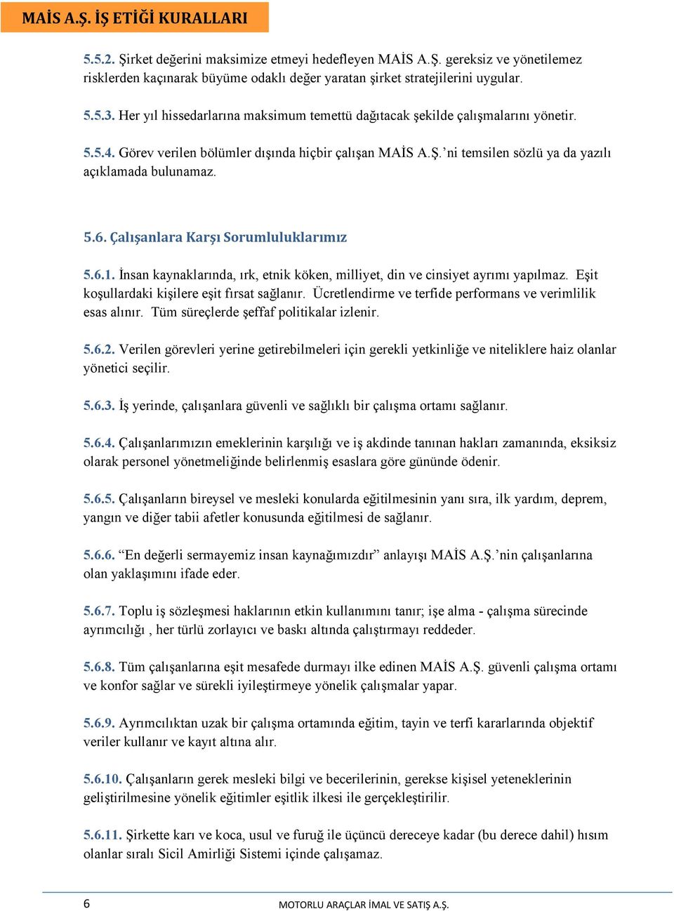 Çalışanlara Karşı Sorumluluklarımız 5.6.1. İnsan kaynaklarında, ırk, etnik köken, milliyet, din ve cinsiyet ayrımı yapılmaz. Eşit koşullardaki kişilere eşit fırsat sağlanır.