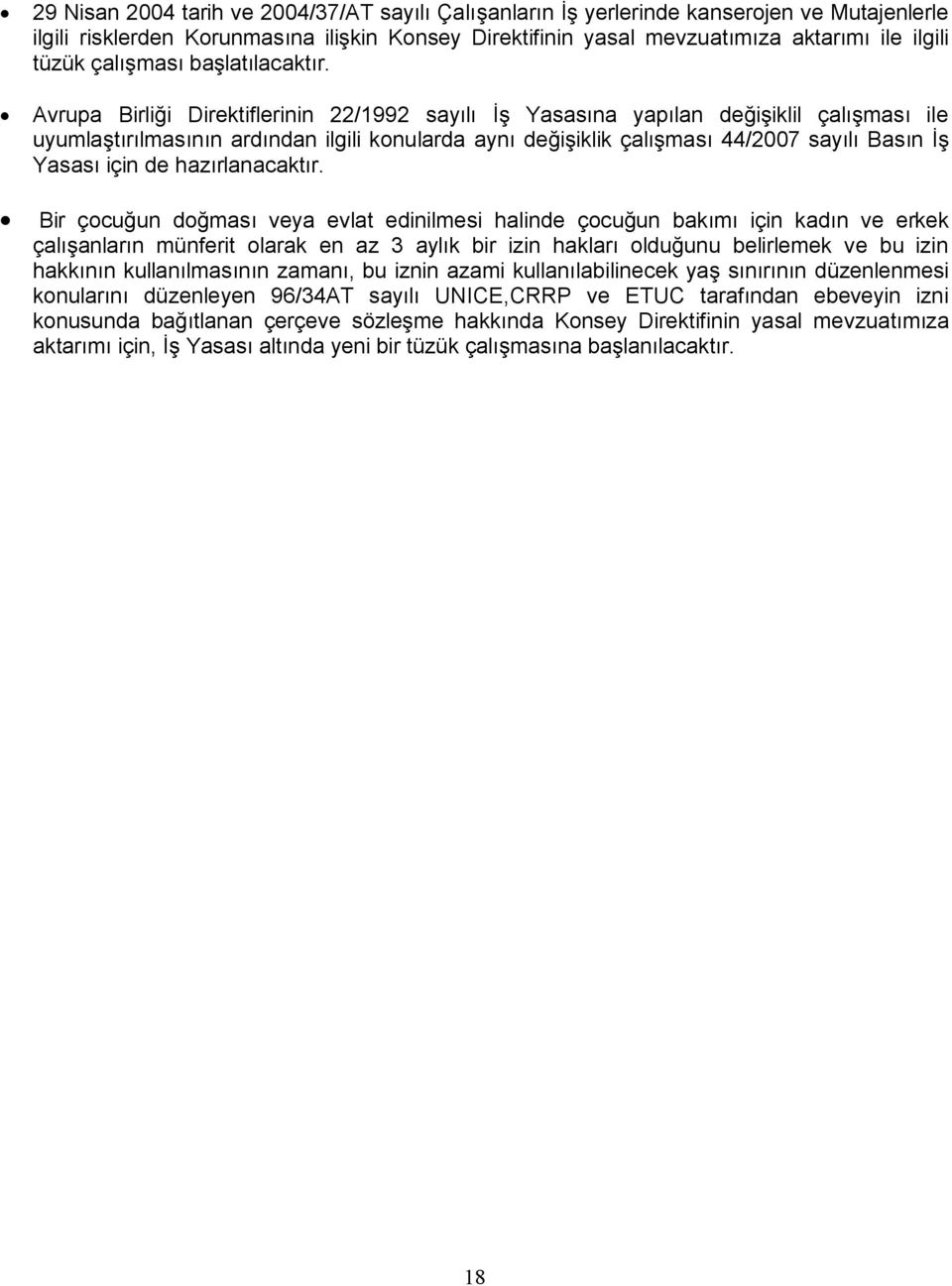 Avrupa Birliği Direktiflerinin 22/1992 sayılı İş Yasasına yapılan değişiklil çalışması ile uyumlaştırılmasının ardından ilgili konularda aynı değişiklik çalışması 44/2007 sayılı Basın İş Yasası için