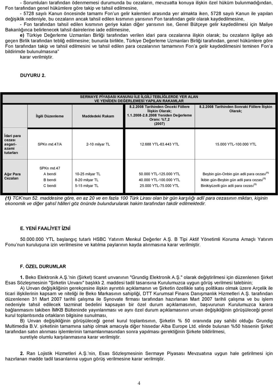 kaydedilmesine, - Fon tarafından tahsil edilen kısmının geriye kalan diğer yarısının ise, Genel Bütçeye gelir kaydedilmesi için Maliye Bakanlığınca belirlenecek tahsil dairelerine iade edilmesine, e)