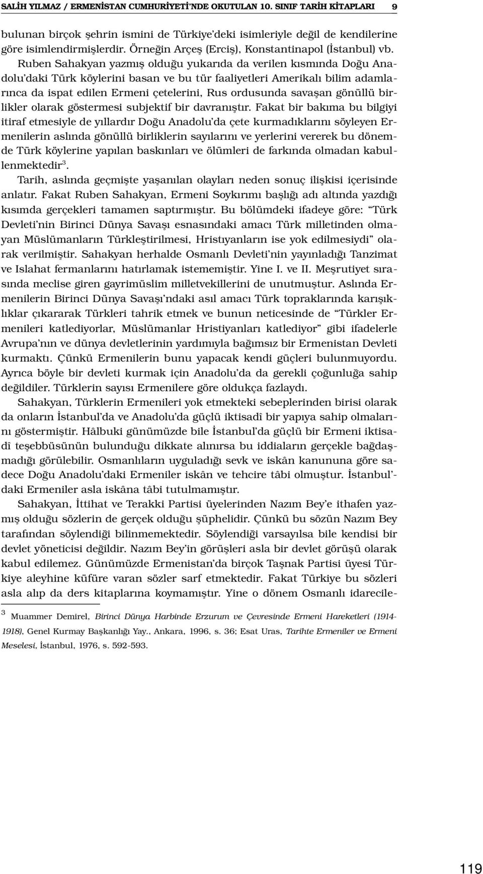 Ruben Sahakyan yazmış olduğu yukarıda da verilen kısmında Doğu Anadolu daki Türk köylerini basan ve bu tür faaliyetleri Amerikalı bilim adamlarınca da ispat edilen Ermeni çetelerini, Rus ordusunda