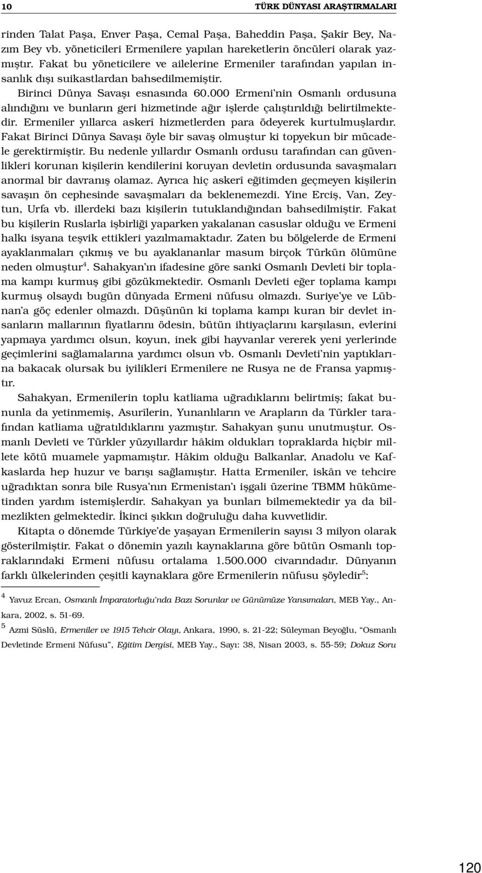 000 Ermeni nin Osmanlı ordusuna alındığını ve bunların geri hizmetinde ağır işlerde çalıştırıldığı belirtilmektedir. Ermeniler yıllarca askerî hizmetlerden para ödeyerek kurtulmuşlardır.