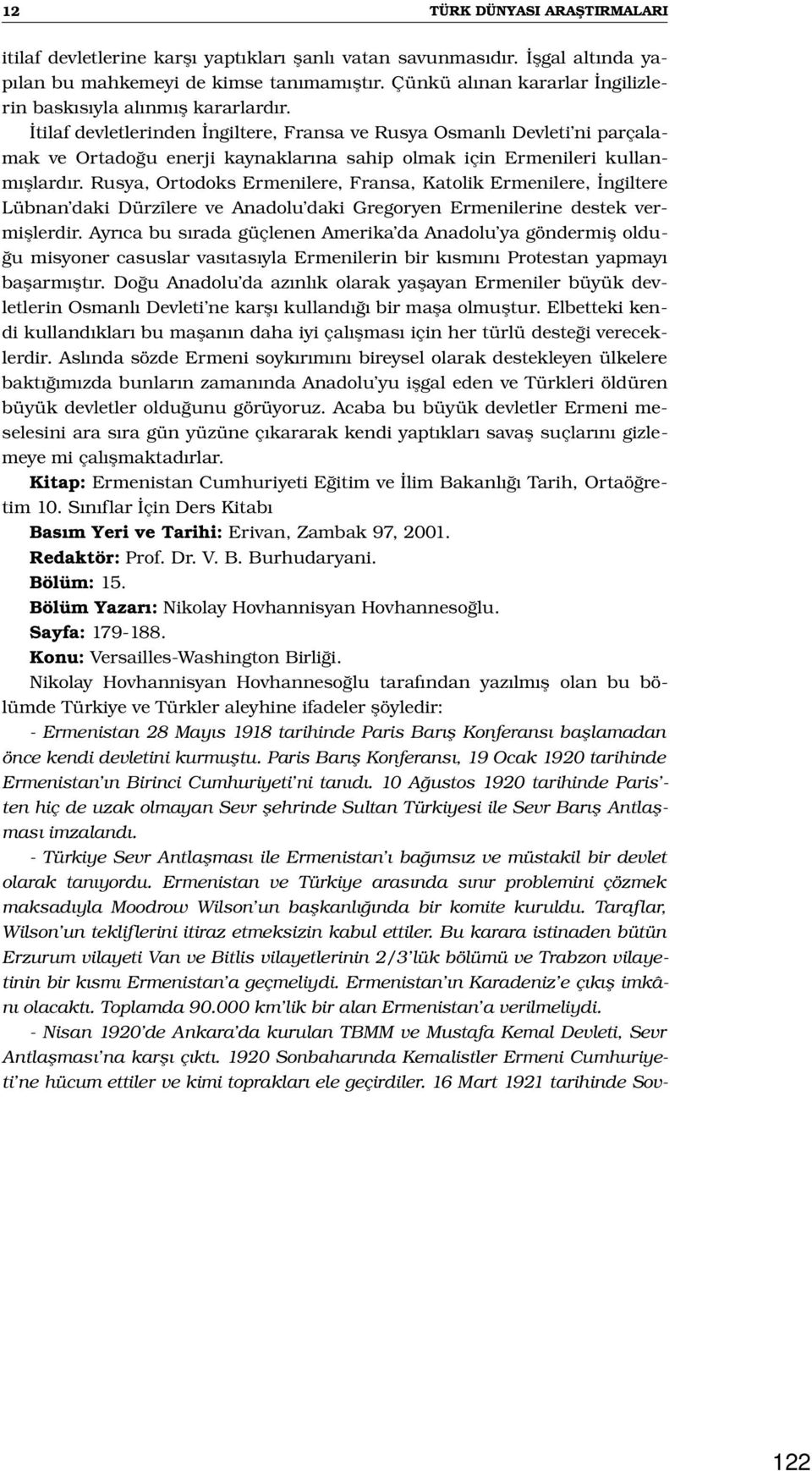 İtilaf devletlerinden İngiltere, Fransa ve Rusya Osmanlı Devleti ni parçalamak ve Ortadoğu enerji kaynaklarına sahip olmak için Ermenileri kullanmışlardır.