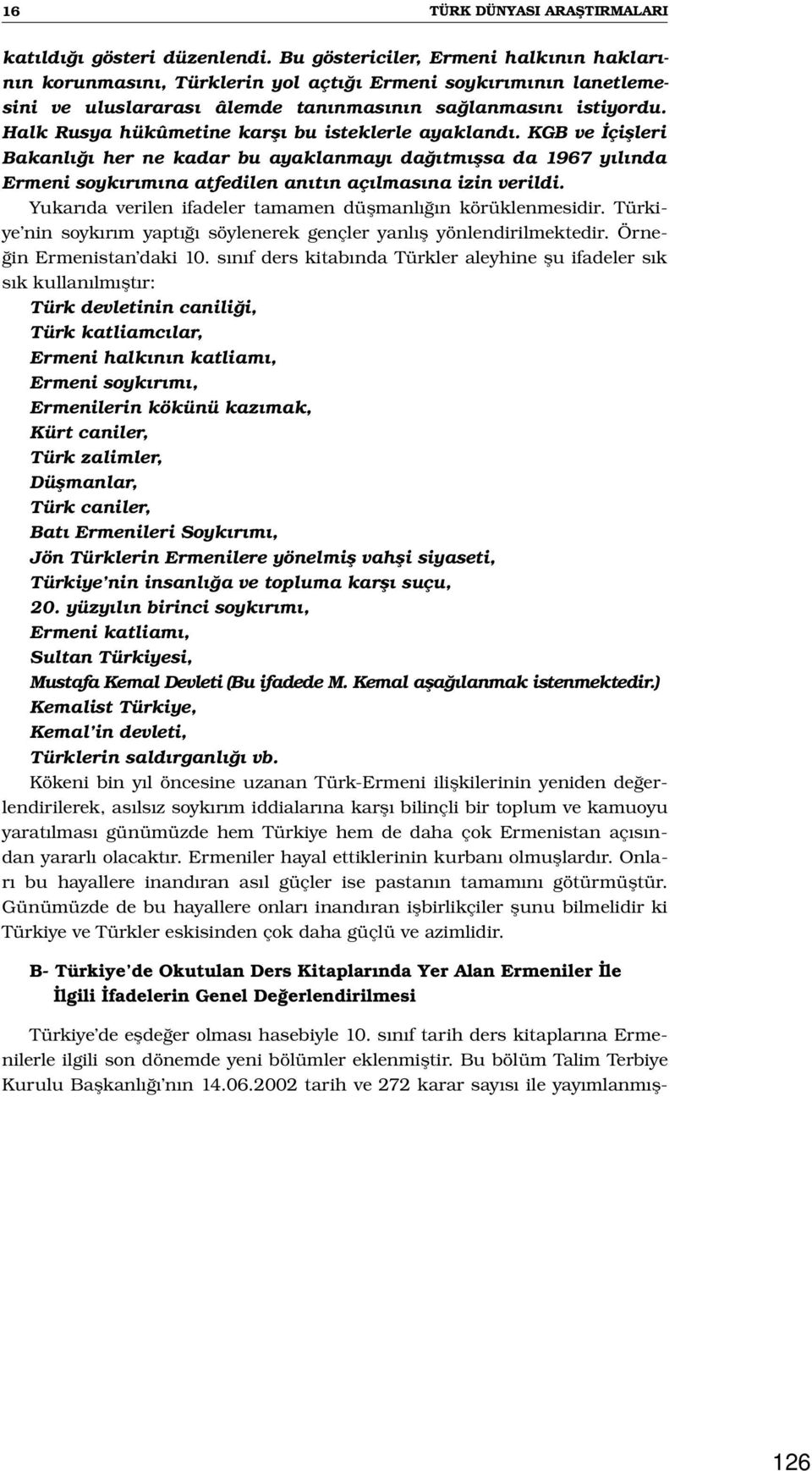 Halk Rusya hükûmetine karşı bu isteklerle ayaklandı. KGB ve İçişleri Bakanlığı her ne kadar bu ayaklanmayı dağıtmışsa da 1967 yılında Ermeni soykırımına atfedilen anıtın açılmasına izin verildi.