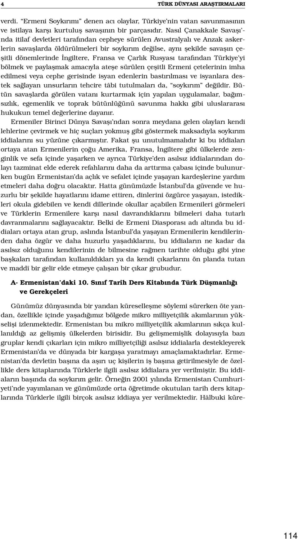 İngiltere, Fransa ve Çarlık Rusyası tarafından Türkiye yi bölmek ve paylaşmak amacıyla ateşe sürülen çeşitli Ermeni çetelerinin imha edilmesi veya cephe gerisinde isyan edenlerin bastırılması ve