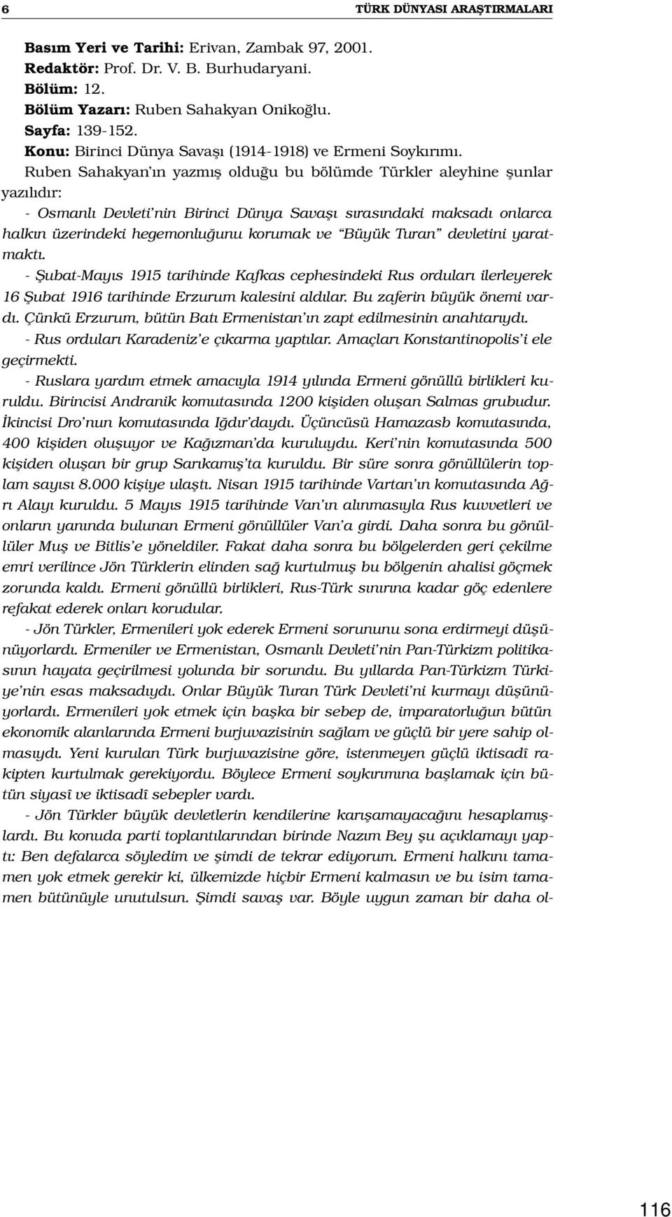 Ruben Sahakyan ın yazmış olduğu bu bölümde Türkler aleyhine şunlar yazılıdır: Osmanlı Devleti nin Birinci Dünya Savaşı sırasındaki maksadı onlarca halkın üzerindeki hegemonluğunu korumak ve Büyük