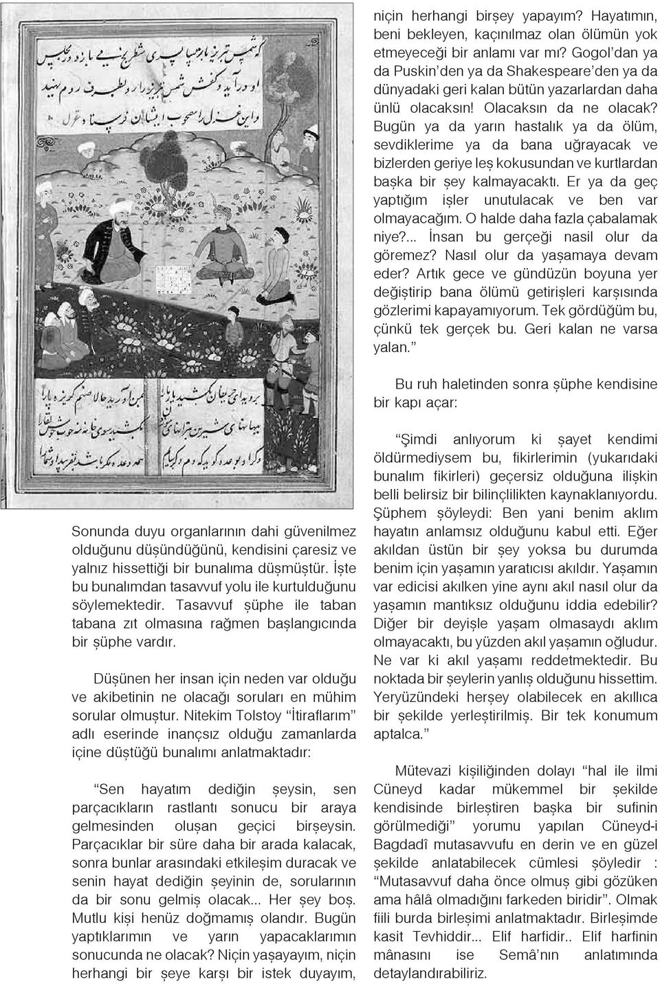 Bugün ya da yarýn hastalýk ya da ölüm, sevdiklerime ya da bana uðrayacak ve bizlerden geriye leþ kokusundan ve kurtlardan baþka bir þey kalmayacaktý.