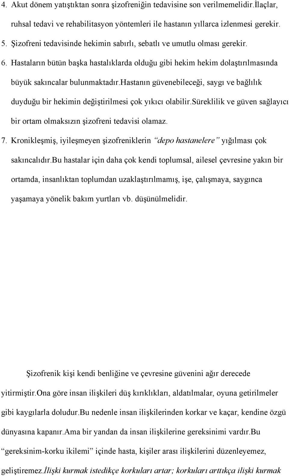 hastanın güvenebileceği, saygı ve bağlılık duyduğu bir hekimin değiştirilmesi çok yıkıcı olabilir.süreklilik ve güven sağlayıcı bir ortam olmaksızın şizofreni tedavisi olamaz. 7.