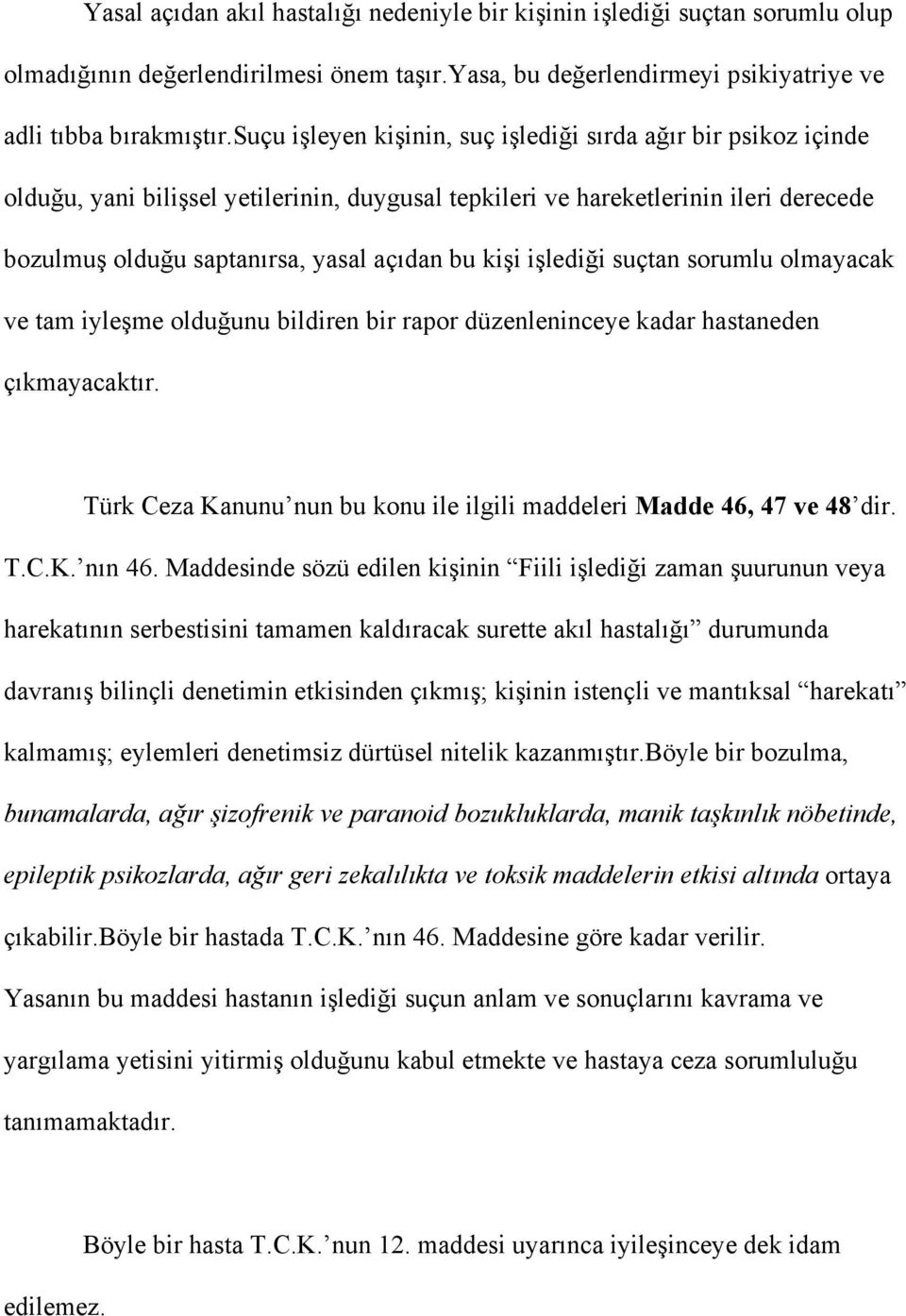 işlediği suçtan sorumlu olmayacak ve tam iyleşme olduğunu bildiren bir rapor düzenleninceye kadar hastaneden çıkmayacaktır. Türk Ceza Kanunu nun bu konu ile ilgili maddeleri Madde 46, 47 ve 48 dir. T.C.K. nın 46.