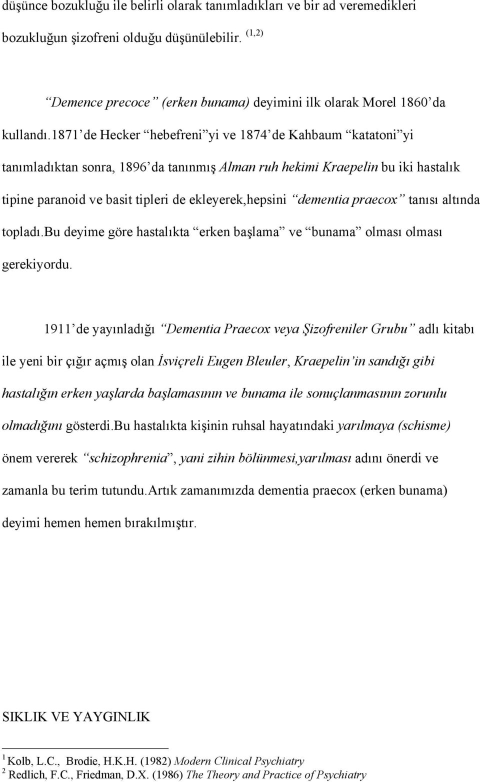 dementia praecox tanısı altında topladı.bu deyime göre hastalıkta erken başlama ve bunama olması olması gerekiyordu.