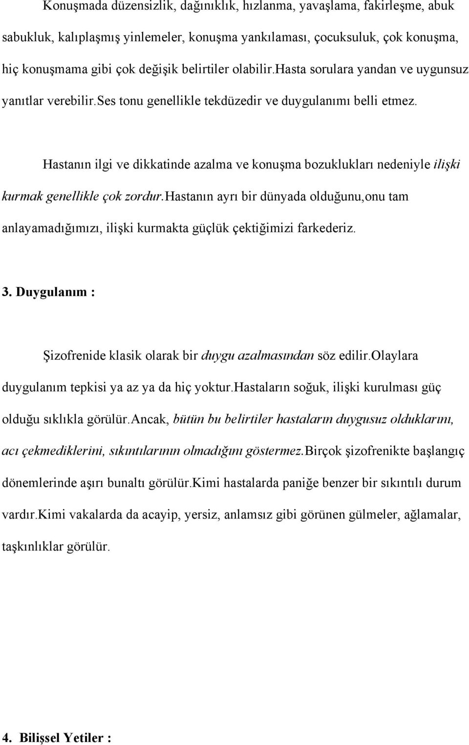 Hastanın ilgi ve dikkatinde azalma ve konuşma bozuklukları nedeniyle ilişki kurmak genellikle çok zordur.