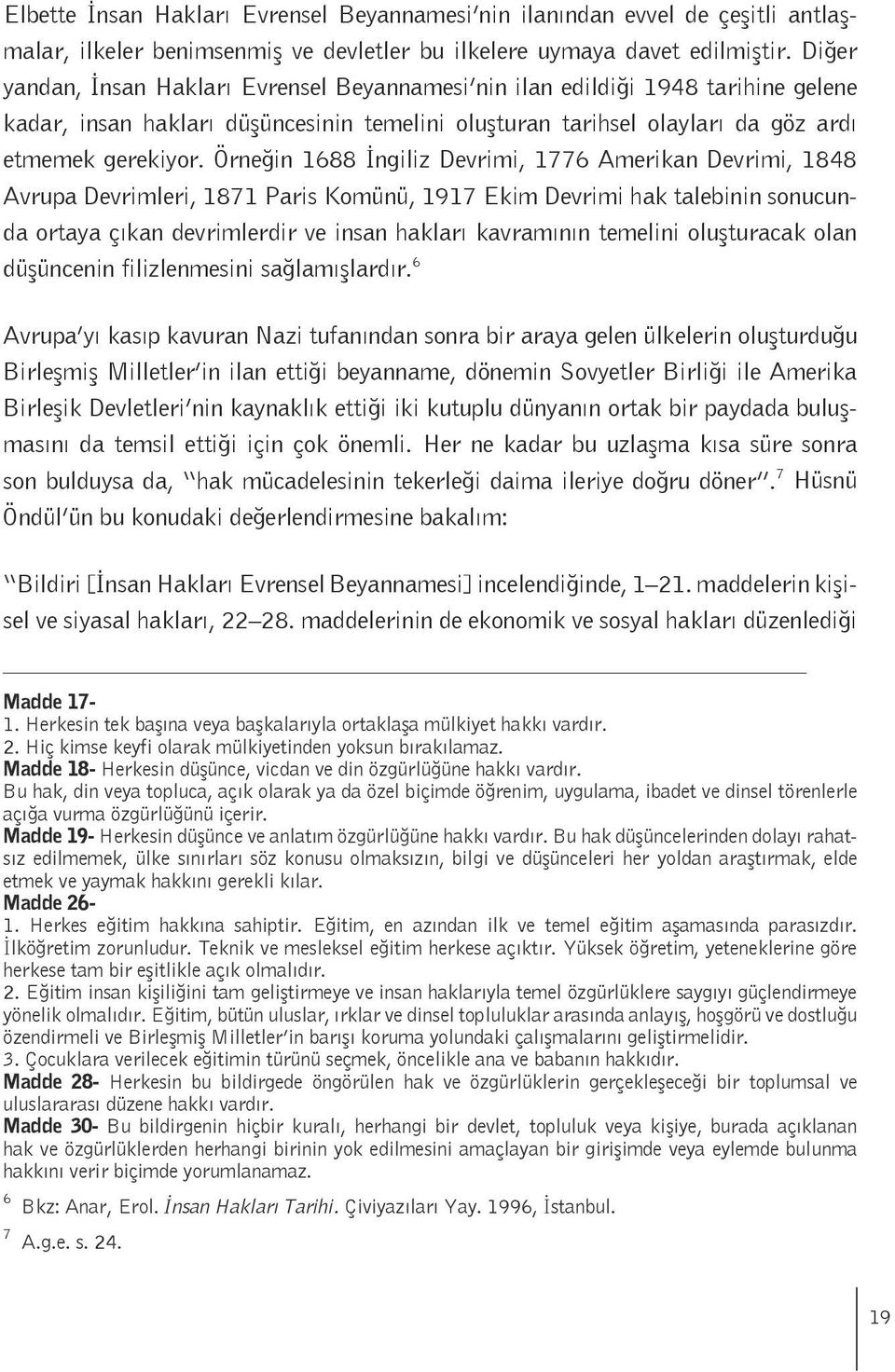 Örneğin 1688 İngiliz Devrimi, 1776 Amerikan Devrimi, 1848 Avrupa Devrimleri, 1871 Paris Komünü, 1917 Ekim Devrimi hak talebinin sonucunda ortaya çıkan devrimlerdir ve insan hakları kavramının