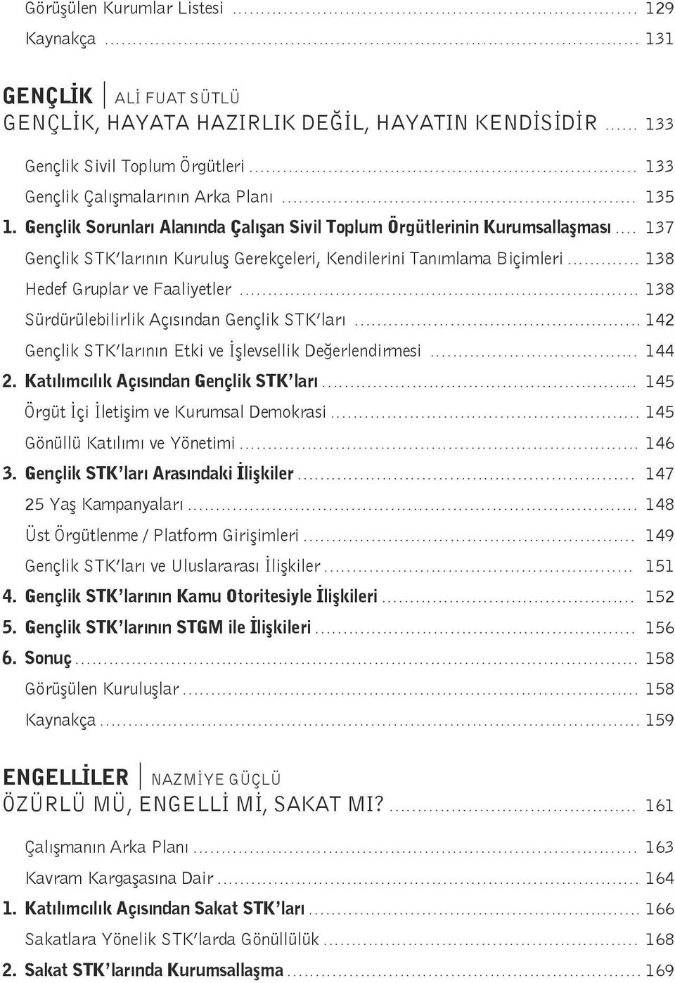 Gençlik Sorunları Alanında Çalışan Sivil Toplum Örgütlerinin Kurumsallaşması.... 137 Gençlik STK larının Kuruluş Gerekçeleri, Kendilerini Tanımlama Biçimleri............. 138 Hedef Gruplar ve Faaliyetler.