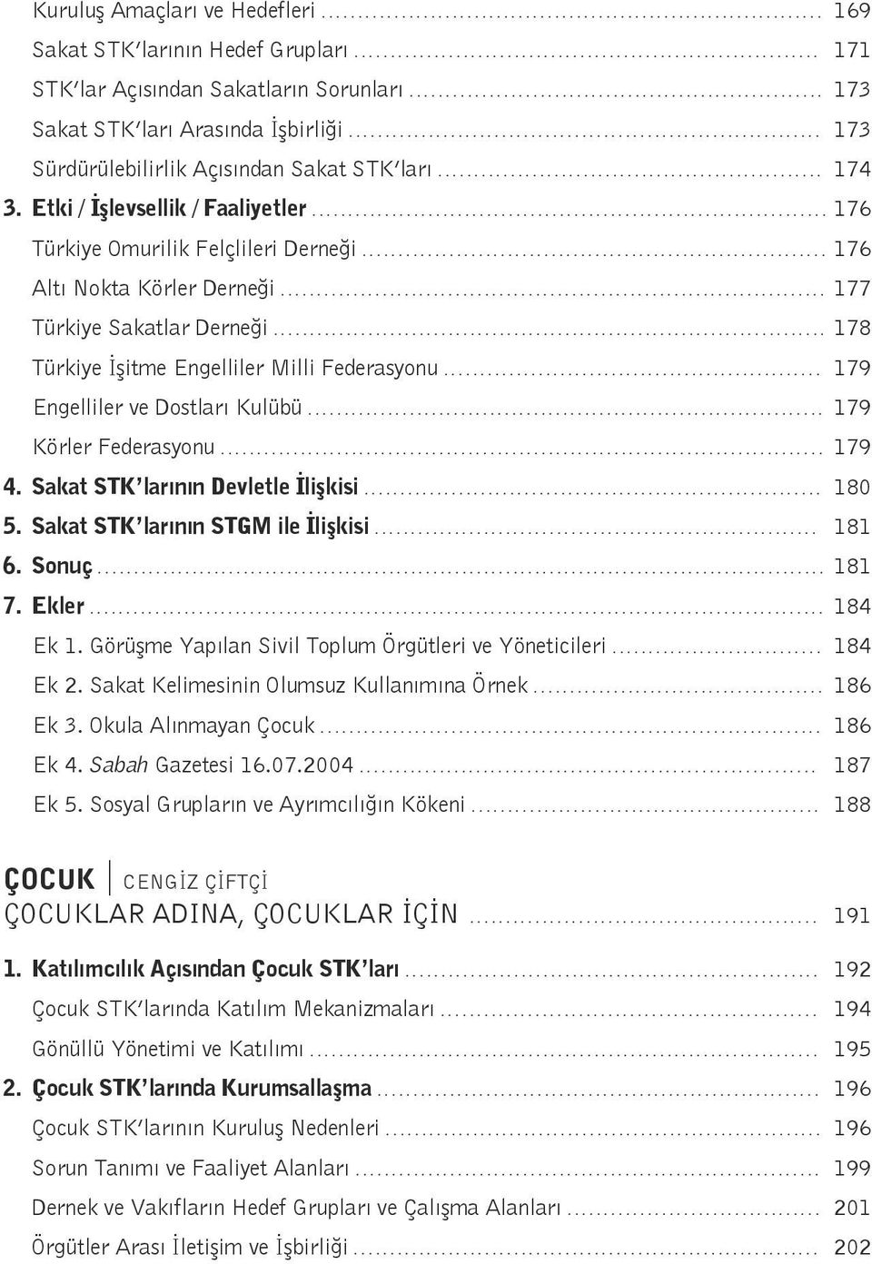 .................................................... 174 3. Etki / İşlevsellik / Faaliyetler....................................................................... 176 Türkiye Omurilik Felçlileri Derneği.