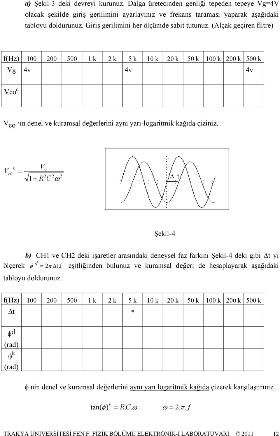 V k c = V 1+ ω Δ t Şekil-4 b) H1 ve H deki işaretler arasındaki deneysel faz farkını Şekil-4 deki gibi Δt yi ölçerek φ d = π Δt.