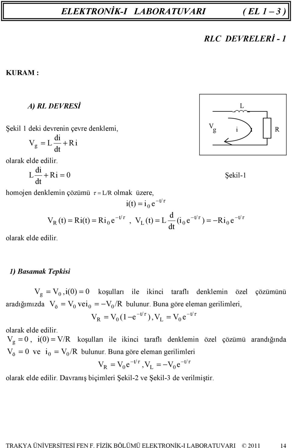 1) Basamak Tepkisi Vg = Vö V vei = V = V,i() koşulları ile ikinci taraflı denklemin özel çözümünü aradığımızda = / bulunur.