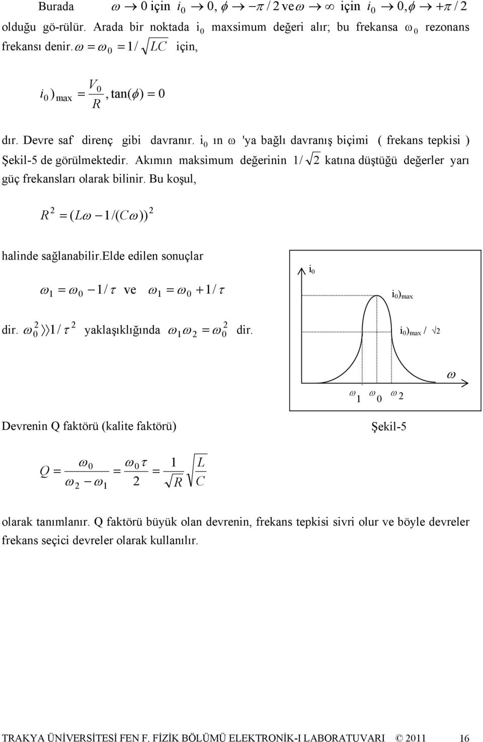 Bu koşul, = ( Lω 1/( ω)) halinde sağlanabilir.elde edilen sonuçlar ω = ω / τ ve ω = ω 1/ τ 1 1 1 + i i ) max / dir. ω 1 τ yaklaşıklığında 1ω ω ω = dir.