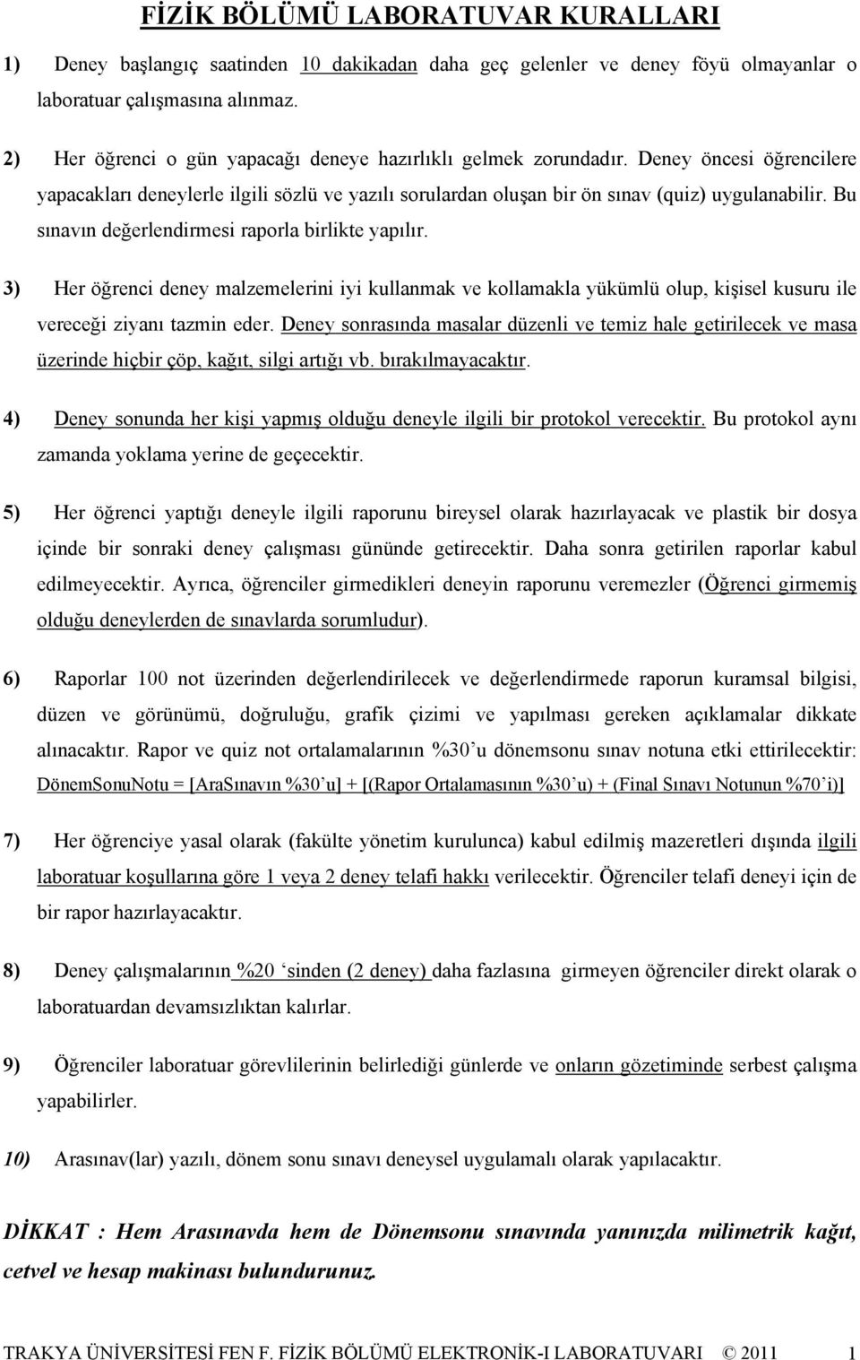 Bu sınavın değerlendirmesi raporla birlikte yapılır. 3) Her öğrenci deney malzemelerini iyi kullanmak ve kollamakla yükümlü olup, kişisel kusuru ile vereceği ziyanı tazmin eder.