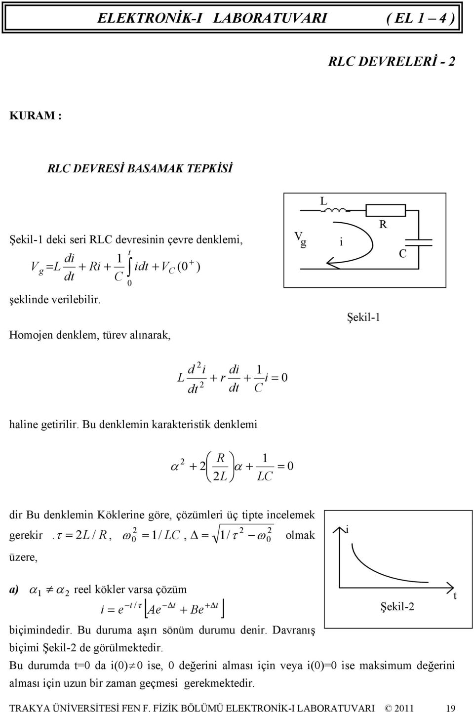 Bu denklemin karakteristik denklemi α + α + L 1 L = dir Bu denklemin Köklerine göre, çözümleri üç tipte incelemek gerekir.