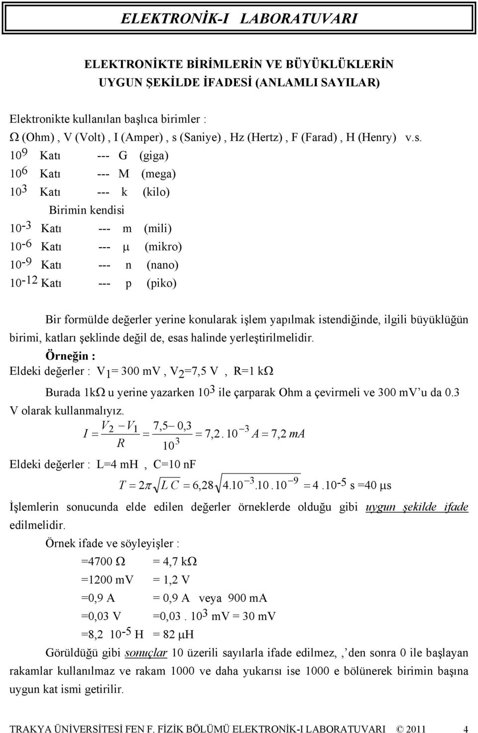 1 9 Katı --- G (giga) 1 6 Katı --- M (mega) 1 3 Katı --- k (kilo) Birimin kendisi 1-3 Katı --- m (mili) 1-6 Katı --- μ (mikro) 1-9 Katı --- n (nano) 1-1 Katı --- p (piko) Bir formülde değerler yerine