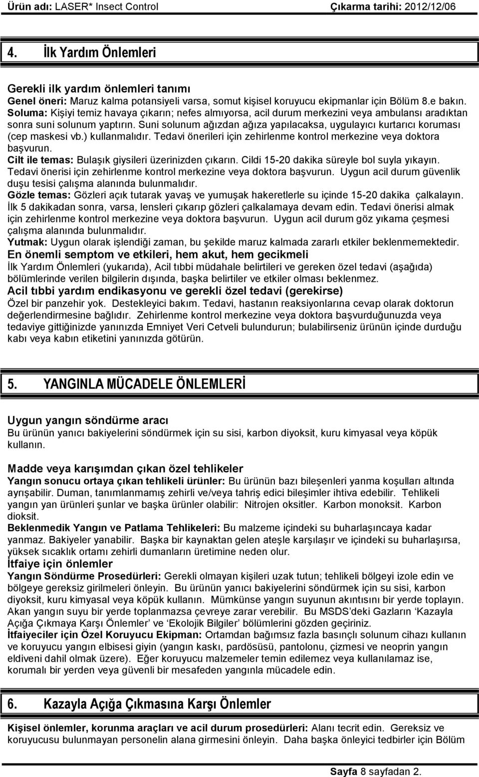 Suni solunum ağızdan ağıza yapılacaksa, uygulayıcı kurtarıcı koruması (cep maskesi vb.) kullanmalıdır. Tedavi önerileri için zehirlenme kontrol merkezine veya doktora başvurun.