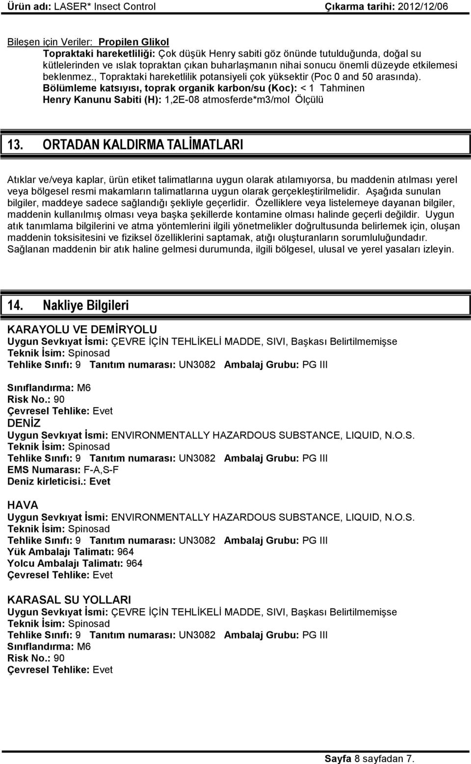 Bölümleme katsıyısı, toprak organik karbon/su (Koc): < 1 Tahminen Henry Kanunu Sabiti (H): 1,2E-08 atmosferde*m3/mol Ölçülü 13.