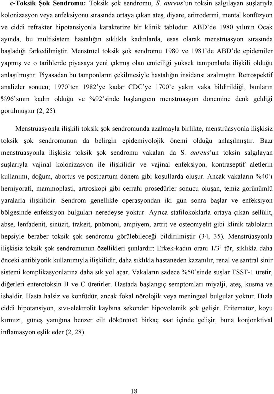 tablodur. ABD de 1980 yılının Ocak ayında, bu multisistem hastalığın sıklıkla kadınlarda, esas olarak menstrüasyon sırasında başladığı farkedilmiştir.