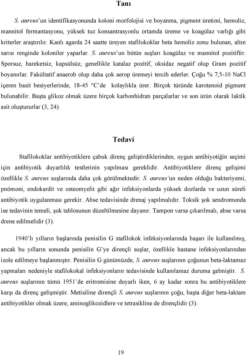 Kanlı agarda 24 saatte üreyen stafilokoklar beta hemoliz zonu bulunan, altın sarısı renginde koloniler yaparlar. S. aureus un bütün suşları koagülaz ve mannitol pozitiftir.