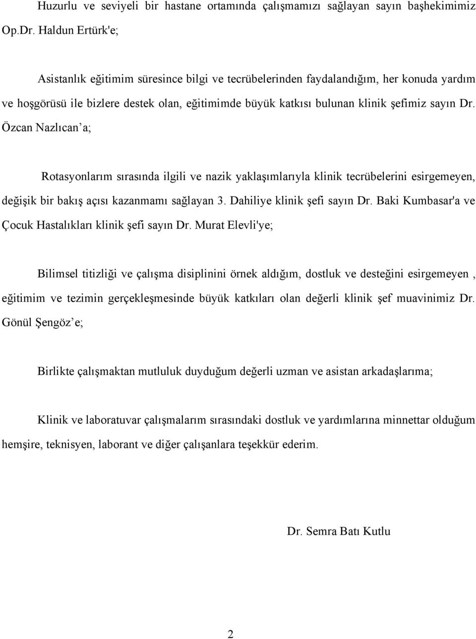 Özcan Nazlıcan a; Rotasyonlarım sırasında ilgili ve nazik yaklaşımlarıyla klinik tecrübelerini esirgemeyen, değişik bir bakış açısı kazanmamı sağlayan 3. Dahiliye klinik şefi sayın Dr.