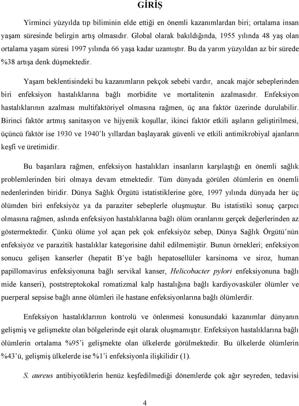 Yaşam beklentisindeki bu kazanımların pekçok sebebi vardır, ancak majör sebeplerinden biri enfeksiyon hastalıklarına bağlı morbidite ve mortalitenin azalmasıdır.