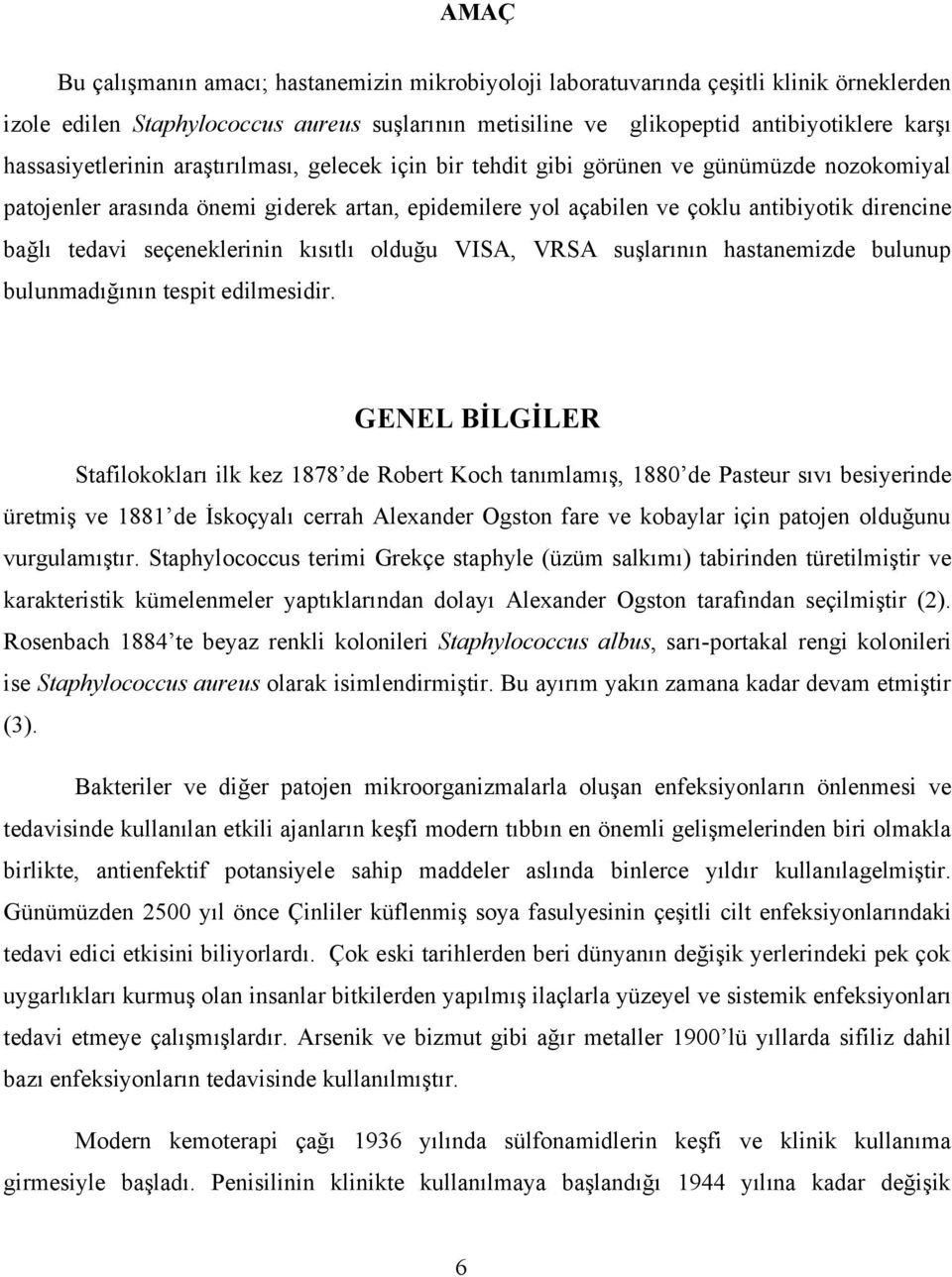 tedavi seçeneklerinin kısıtlı olduğu VISA, VRSA suşlarının hastanemizde bulunup bulunmadığının tespit edilmesidir.