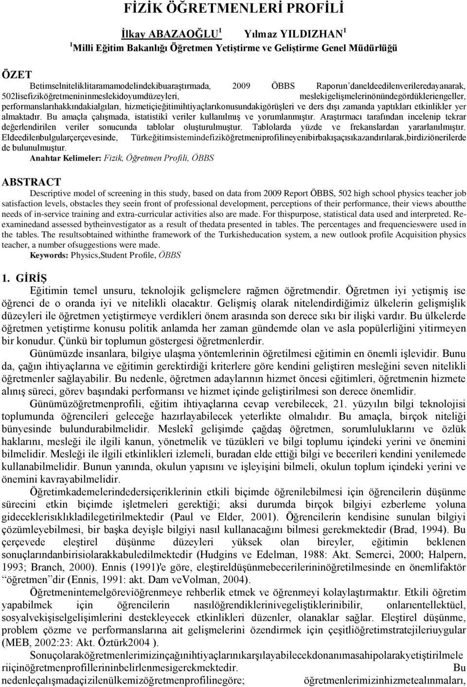 hizmetiçieğitimihtiyaçlarıkonusundakigörüşleri ve ders dışı zamanda yaptıkları etkinlikler yer almaktadır. Bu amaçla çalışmada, istatistikî veriler kullanılmış ve yorumlanmıştır.