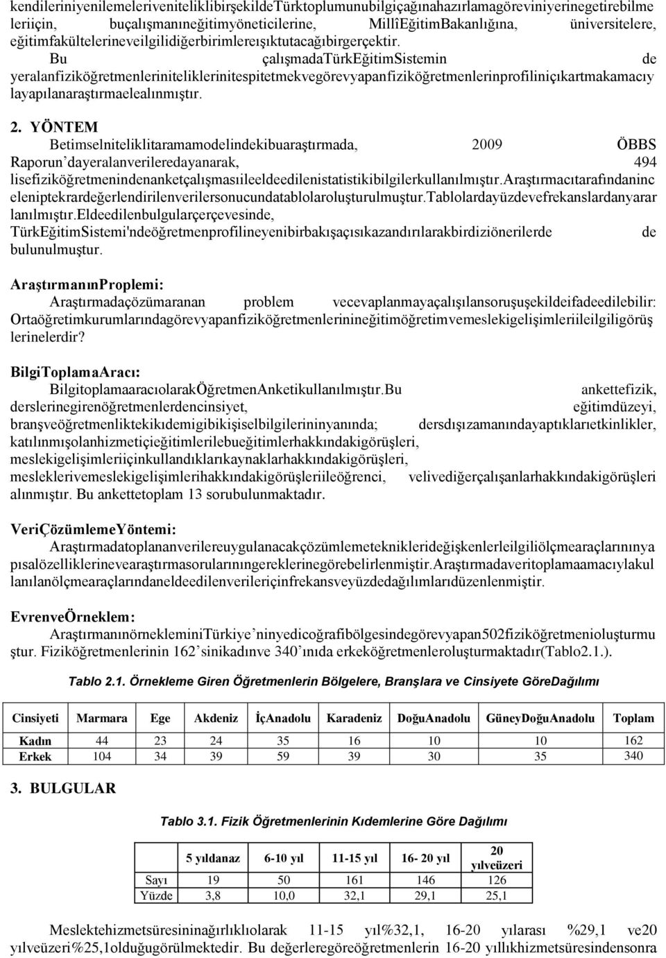 Bu çalışmadatürkeğitimsistemin de yeralanfiziköğretmenleriniteliklerinitespitetmekvegörevyapanfiziköğretmenlerinprofiliniçıkartmakamacıy layapılanaraştırmaelealınmıştır. 2.